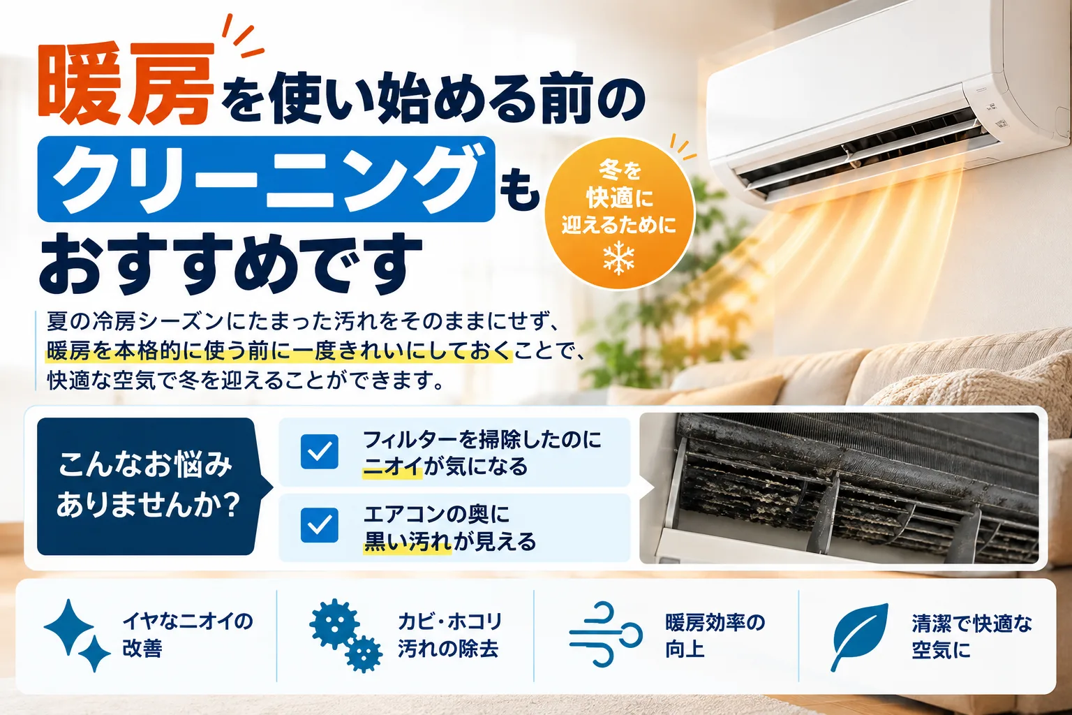 暖房を使い始める前のクリーニングもおすすめです
「フィルターを掃除したのにニオイが気になる」
「エアコンの奥に黒い汚れが見える」
そんなときは、無理に内部へ手を入れず、プロのエアコンクリーニングをご検討ください。
